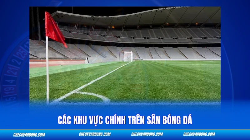 Kích Thước Sân Bóng Đá 11 Người - Thông Số Chuẩn FIFA 2 Các khu vực chính trên sân bóng đá