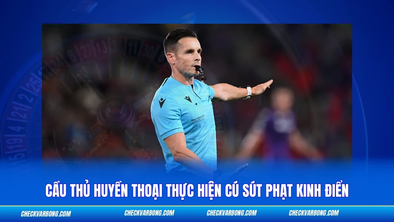 Cầu thủ huyền thoại thực hiện cú sút phạt kinh điển