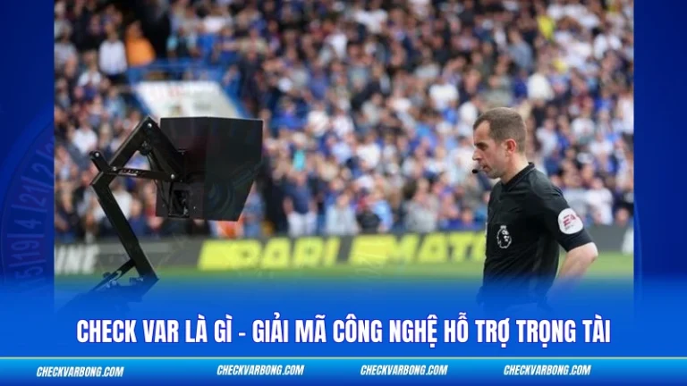 Check Var Là Gì – Giải Mã Công Nghệ Hỗ Trợ Trọng Tài Check Var Là Gì - Giải Mã Công Nghệ Hỗ Trợ Trọng Tài