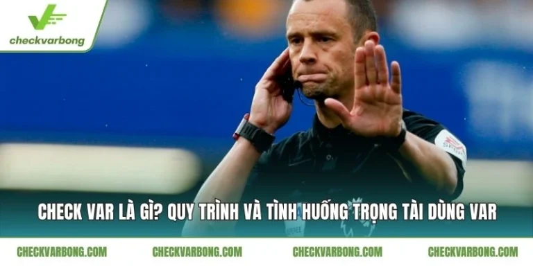 Check Var Là Gì? Quy Trình Và Tình Huống Trọng Tài Dùng VAR