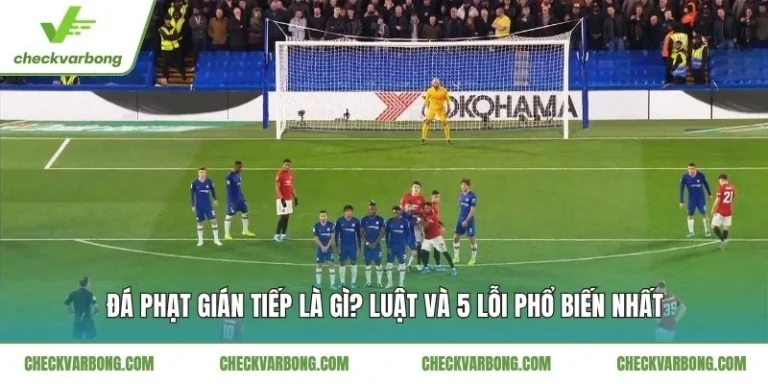 Đá Phạt Gián Tiếp Là Gì? Luật Và 5 Lỗi Phổ Biến Nhất