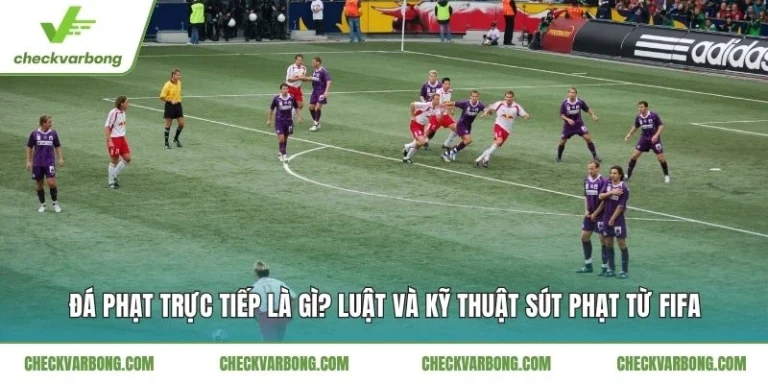 Đá Phạt Trực Tiếp Là Gì? Luật Và Kỹ Thuật Sút Phạt Từ FIFA Đá Phạt Trực Tiếp Là Gì? Luật Và Kỹ Thuật Sút Phạt Từ FIFA