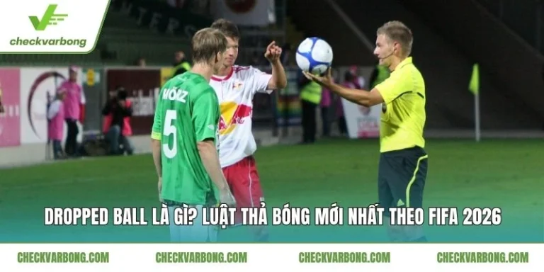 Dropped Ball Là Gì? Luật Thả Bóng Mới Nhất Theo FIFA 2026