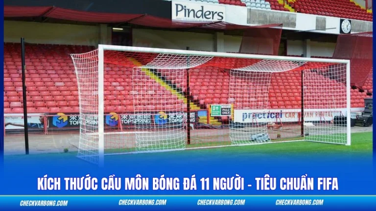 Kích Thước Cầu Môn Bóng Đá 11 Người - Tiêu Chuẩn FIFA