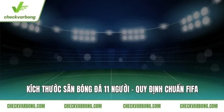 Kích Thước Sân Bóng Đá 11 Người - Quy Định Chuẩn FIFA