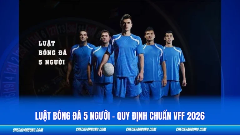 Luật Bóng Đá 5 Người - Quy Định Chuẩn VFF 2026