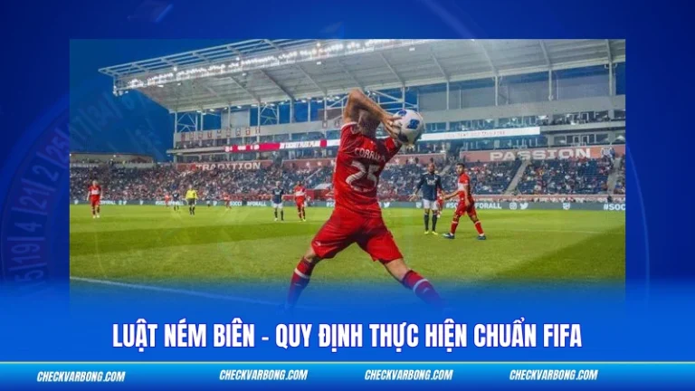 Luật Ném Biên – Quy Định Và Kỹ Thuật Thực Hiện Chuẩn FIFA Luật Ném Biên - Quy Định Và Kỹ Thuật Thực Hiện Chuẩn FIFA