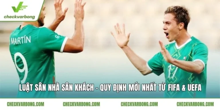 Luật Sân Nhà Sân Khách – Quy Định Mới Nhất Từ FIFA & UEFA Luật Sân Nhà Sân Khách - Quy Định Mới Nhất Từ FIFA & UEFA