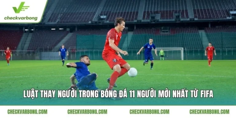 Luật Thay Người Trong Bóng Đá 11 Người Mới Nhất Từ FIFA