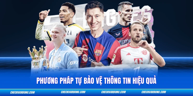 Quyền Riêng Tư Checkvarbong - Bảo Vệ Thông Tin Cá Nhân 3 Phương pháp tự bảo vệ thông tin hiệu quả