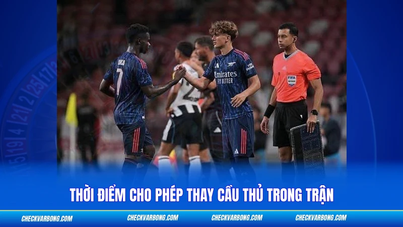 Luật Thay Người Trong Bóng Đá 11 Người - Quy Định FIFA 2026 2 Thời điểm cho phép thay cầu thủ trong trận