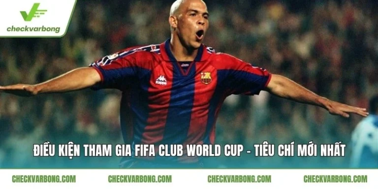 Điều Kiện Tham Gia FIFA Club World Cup – Tiêu Chí Mới Nhất Điều Kiện Tham Gia FIFA Club World Cup - Tiêu Chí Mới Nhất