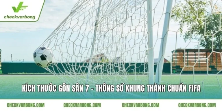 Kích Thước Gôn Sân 7 - Thông Số Khung Thành Chuẩn FIFA