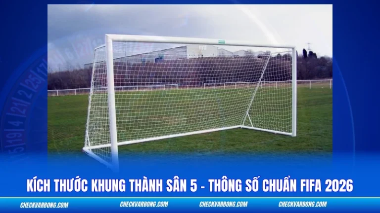 Kích Thước Khung Thành Sân 5 – Thông Số Chuẩn FIFA 2026 Kích Thước Khung Thành Sân 5 - Thông Số Chuẩn FIFA 2026