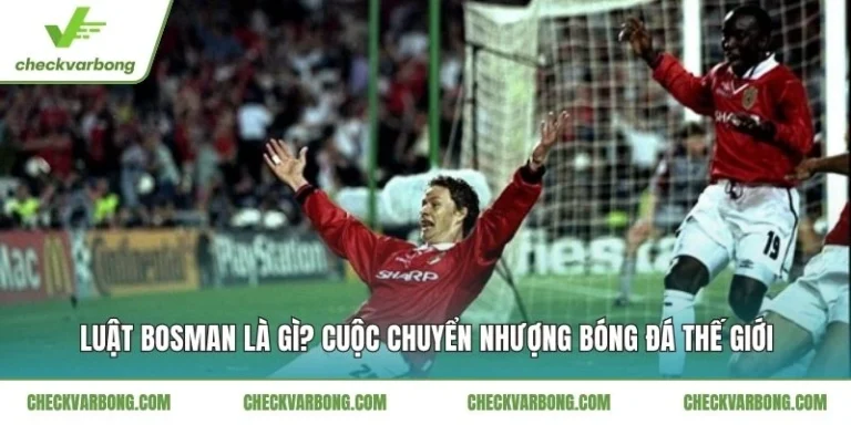 Luật Bosman Là Gì? Cuộc Chuyển Nhượng Bóng Đá Thế Giới Luật Bosman Là Gì? Cuộc Chuyển Nhượng Bóng Đá Thế Giới