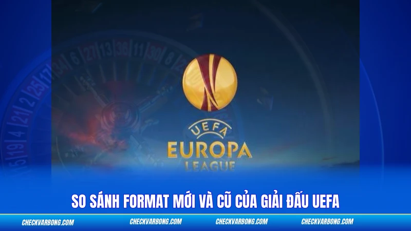 So sánh format mới và cũ của giải đấu UEFA