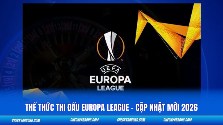 Thể Thức Thi Đấu Europa League - Cập Nhật Mới 2026