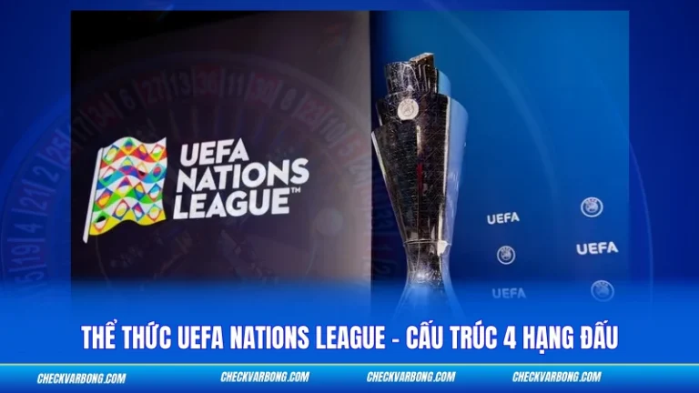 Thể Thức UEFA Nations League – Cấu Trúc 4 Hạng Đấu Thể Thức UEFA Nations League - Cấu Trúc 4 Hạng Đấu